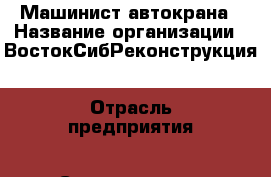 Машинист автокрана › Название организации ­ ВостокСибРеконструкция › Отрасль предприятия ­ Строительство › Минимальный оклад ­ 50 000 - Все города Работа » Вакансии   . Мордовия респ.